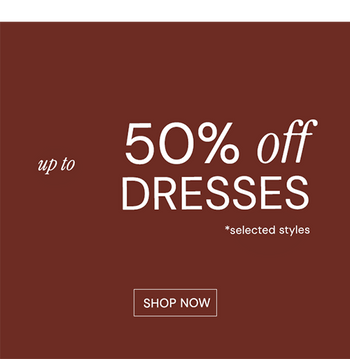 UP TO 50% OFF DRESSES